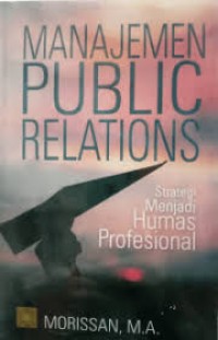 Manajemen Public Relations : Strategi menjadi humas profesional